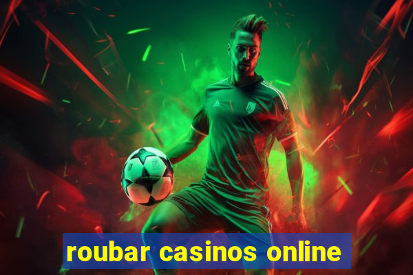 roubar casinos online